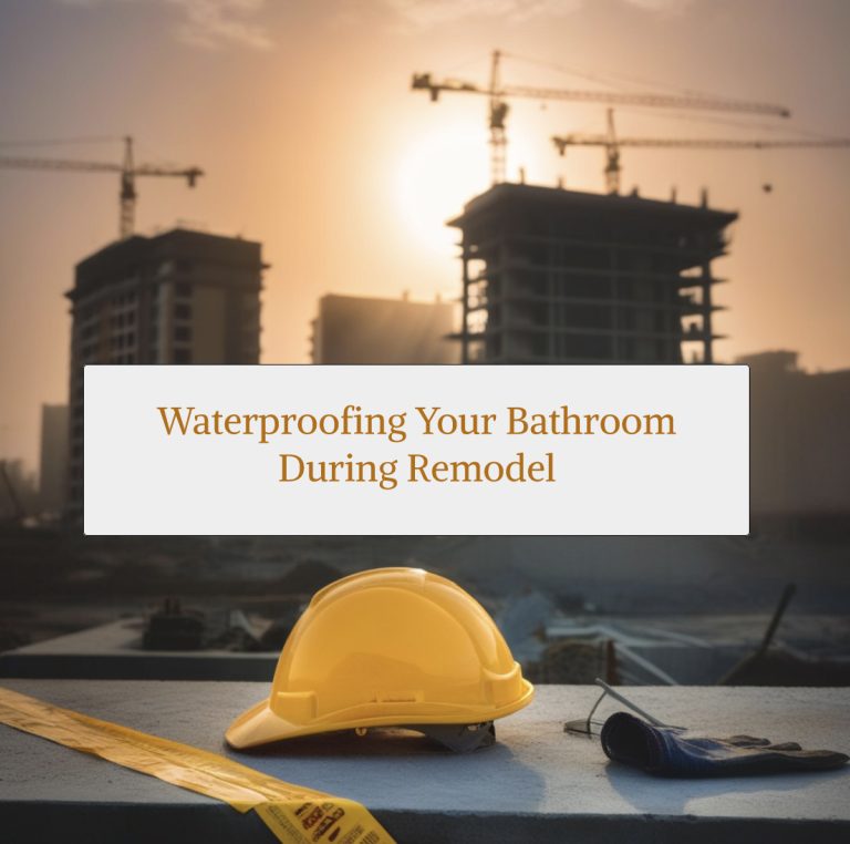 Waterproofing Your Bathroom During Remodel
